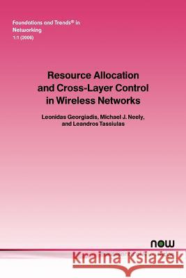 Resource Allocation and Cross Layer Control in Wireless Networks Leonidas Georgiadis Mike Neely Leandros Tassiulas 9781933019260 Now Publishers,