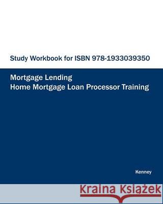 STUDY WORKBOOK FOR ISBN 978-1933039350 Home Mortgage Loan Processor Training Kenney, S. K. 9781933039565 Eiram Publishing