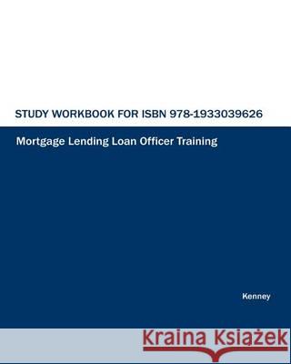 Study Workbook for ISBN 978-1933039626 Mortgage Lending Loan Officer Training S. K. Kenney 9781933039572 Eiram Publishing