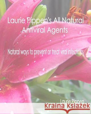 Laurie Pippen's All Natural Antiviral Agents - Natural ways to prevent or treat Pippen, Laurie 9781933039763 Eiram Publishing
