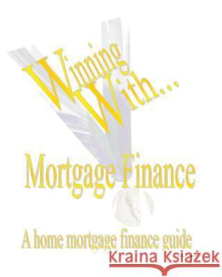 WINNING WITH MORTGAGE FINANCE Home Mortgage Finance Guide Kenney, S. K. 9781933039770 Eiram Publishing