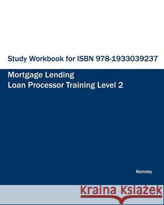 Study Workbook for ISBN 978-1933039237 Mortgage Lending Loan Processor Training S. K. Kenney 9781933039817 Eiram Publishing