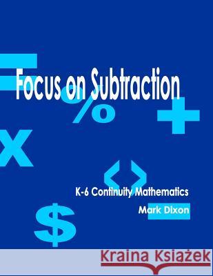 Focus on Subtraction K-6 Continuity Mathematics Mark Dixon 9781933039978 Eiram Publishing