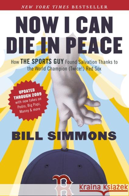 Now I Can Die in Peace: How the Sports Guy Found Salvation Thanks to the World Champion (Twice!) Red Sox Bill Simmons 9781933060729 Ballantine Books
