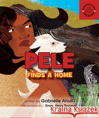 Pele Finds a Home Gabrielle Ahulii Jing Jing Tsong 9781933067773