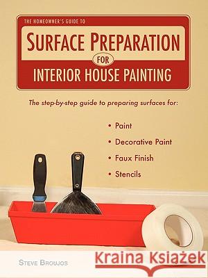 The Homeowner's Guide to Surface Preparation for Interior House Painting Steve Broujos 9781933073293 Steve Broujos