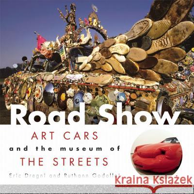 Road Show: Art Cars and the Museum of the Streets Eric Dregni Ruthann Godelli 9781933108179 Not Avail