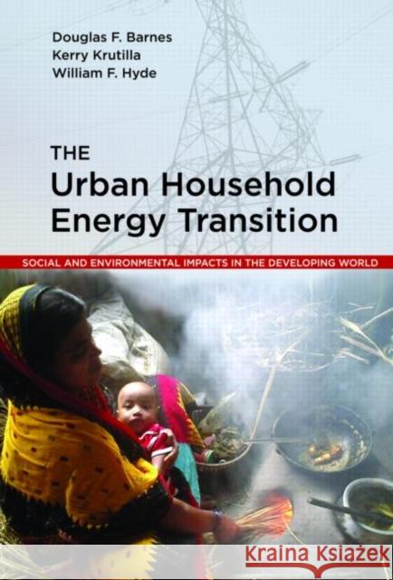 The Urban Household Energy Transition: Social and Environmental Impacts in the Developing World Barnes, Douglas F. 9781933115078 Johns Hopkins University Press