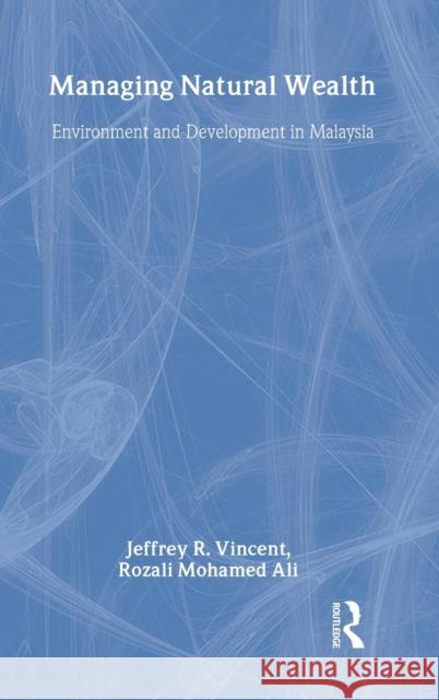 Managing Natural Wealth: Environment and Development in Malaysia Vincent, Jeffrey R. 9781933115207