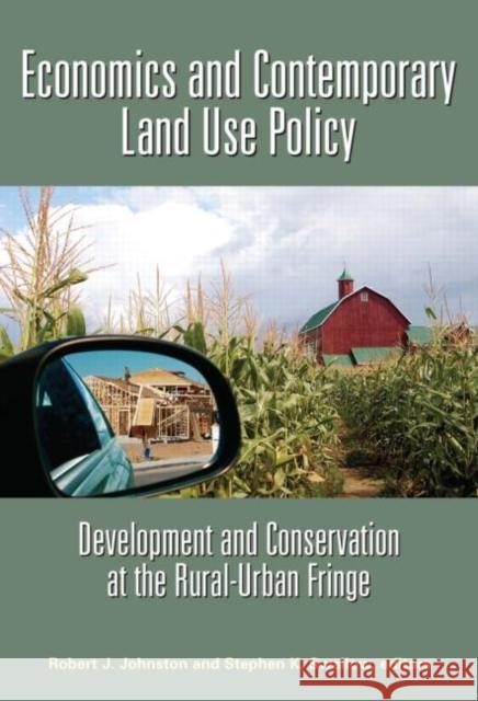 Economics and Contemporary Land Use Policy: Development and Conservation at the Rural-Urban Fringe Johnston, Robert J. 9781933115214 Resources for the Future