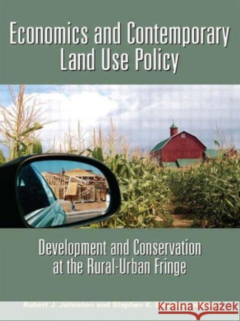Economics and Contemporary Land Use Policy: Development and Conservation at the Rural-Urban Fringe Johnston, Robert J. 9781933115221 Resources for the Future