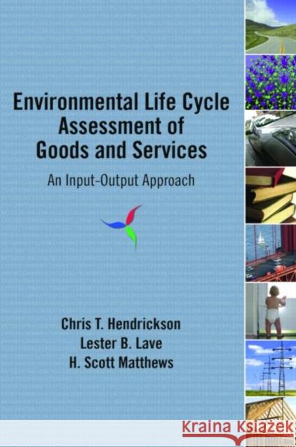 Environmental Life Cycle Assessment of Goods and Services: An Input-Output Approach Hendrickson, Chris T. 9781933115245 0