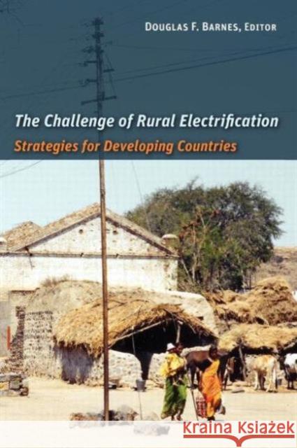 The Challenge of Rural Electrification: Strategies for Developing Countries Barnes, Douglas F. 9781933115436 Resources for the Future