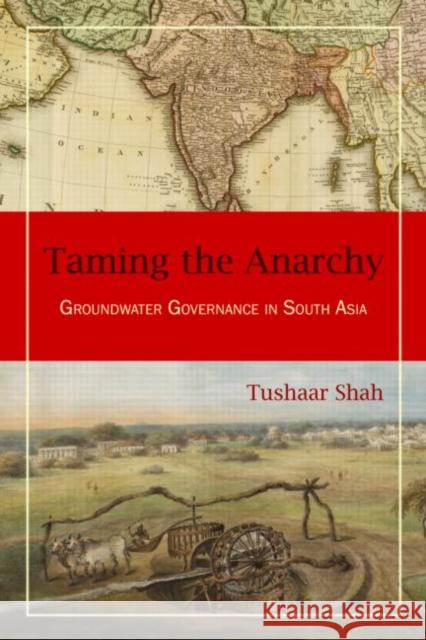 Taming the Anarchy: Groundwater Governance in South Asia Shah, Tushaar 9781933115603 Not Avail