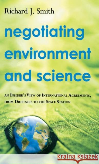 Negotiating Environment and Science: An Insider's View of International Agreements, from Driftnets to the Space Station Smith, Richard J. 9781933115702 Resources for the Future
