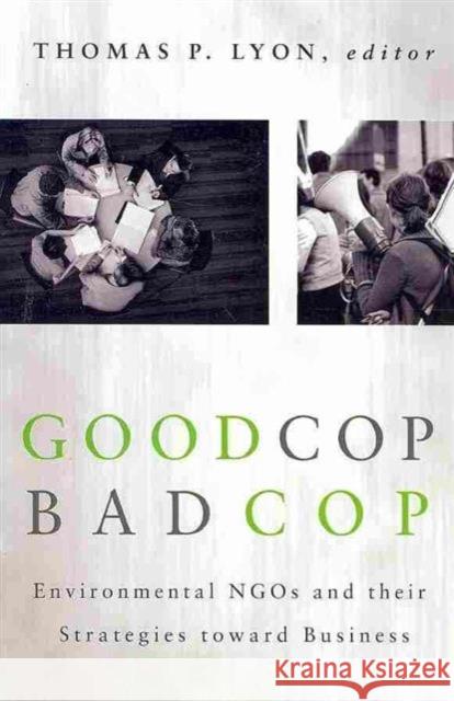 Good Cop/Bad Cop: Environmental NGOs and Their Strategies Toward Business Lyon, Thomas 9781933115771 Rff Press
