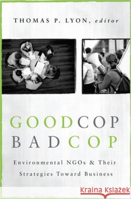 Good Cop/Bad Cop: Environmental NGOs and Their Strategies Toward Business Lyon, Thomas 9781933115788 Rff Press