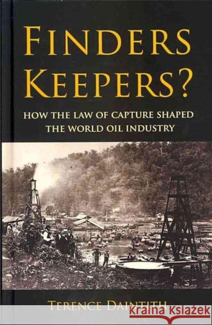 Finders Keepers? : How the Law of Capture Shaped the World Oil Industry Daintith Terence 9781933115849