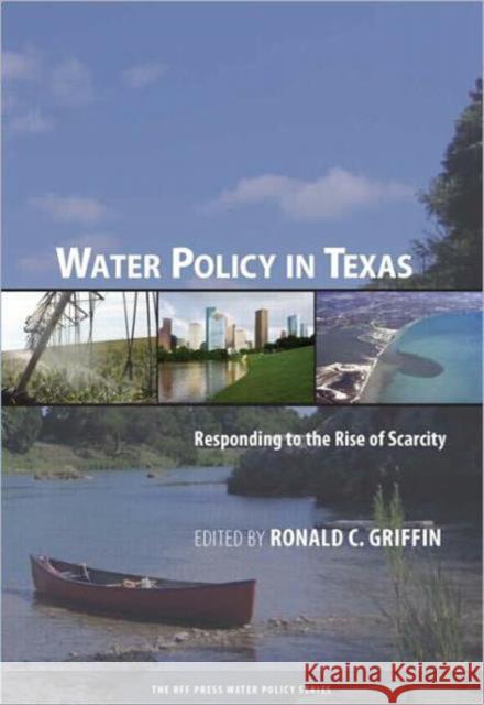 Water Policy in Texas: Responding to the Rise of Scarcity Griffin, Ronald C. 9781933115894 RESOURCES FOR THE FUTURE PRESS (RFF PRESS)