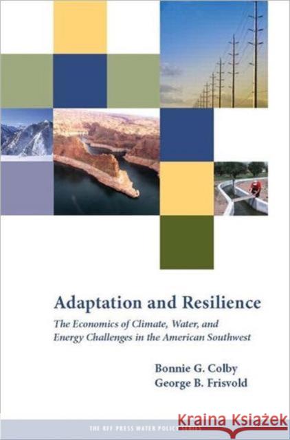 Adaptation and Resilience: The Economics of Climate, Water, and Energy Challenges in the American Southwest Colby, Bonnie G. 9781933115931