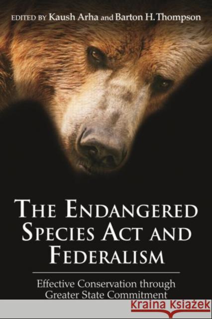 The Endangered Species ACT and Federalism: Effective Conservation Through Greater State Commitment Arha, Kaush 9781933115948 Rff Press