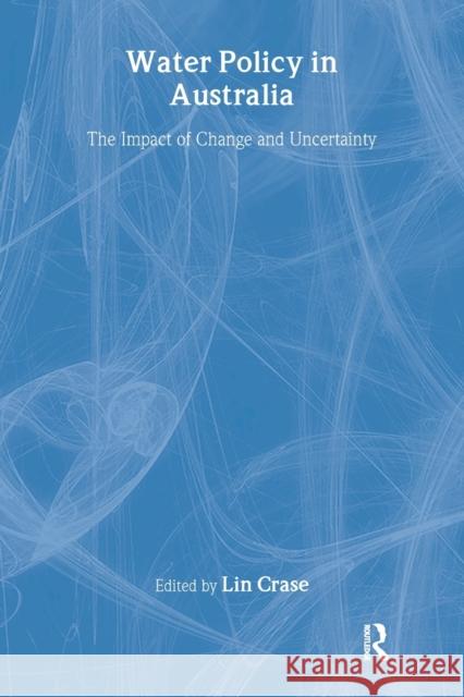 Water Policy in Australia: The Impact of Change and Uncertainty Crase, Lin 9781933115986