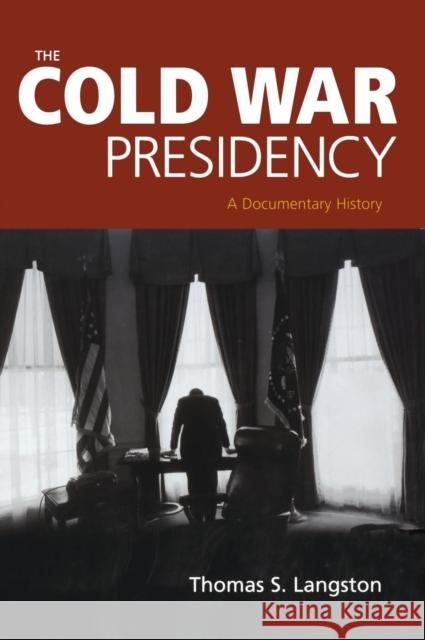 The Cold War Presidency: A Documentary History Langston, Thomas 9781933116389 CQ Press