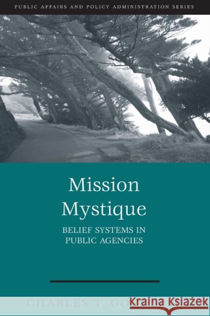 Mission Mystique: Belief Systems in Public Agencies Goodsell, Charles T. 9781933116754 CQ Press