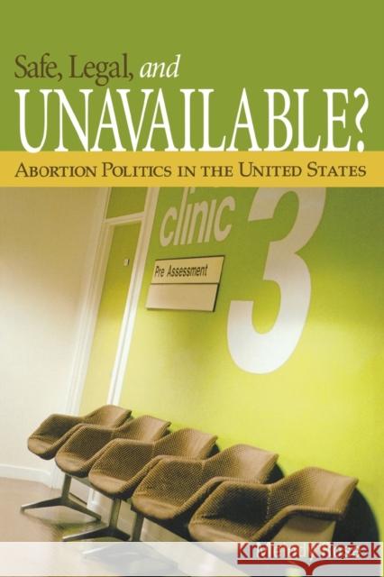 Safe, Legal, and Unavailable? Abortion Politics in the United States Melody Rose 9781933116891 CQ Press