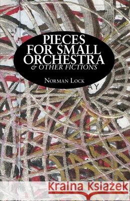 Pieces for Small Orchestra & Other Fictions Norman Lock 9781933132853 Spuyten Duyvil