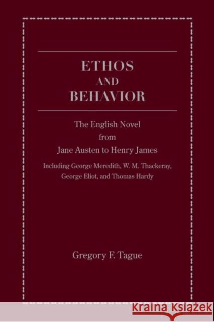 Ethos and Behavior: The English Novel from Jane Austen to Henry James Tague, Gregory F. 9781933146300