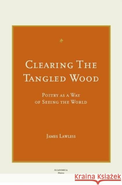 Clearing the Tangled Wood: Poetry as a Way of Seeing the World Lawless, James 9781933146607