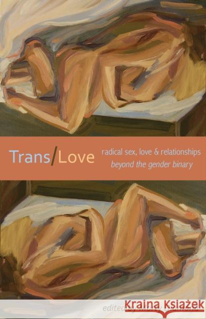 Trans/Love: Radical Sex, Love & Relationships Beyond the Gender Binary Diamond, Morty 9781933149561 Manic D Press