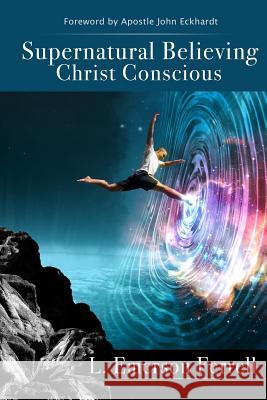 Supernatural Believing: Christ Conscious L. Emerson Ferrell 9781933163994 Voice of the Light Ministries, Incorporated