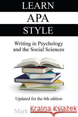 Learn APA Style: Writing in Psychology and the Social Sciences Mark Hatala 9781933167022