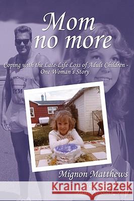 Mom No More: Coping with the Late-Life Loss of Adult Children - One Woman's Story Mignon Matthews Helen Black 9781933167329