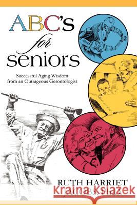 ABC's for Seniors: Successful Aging Wisdom from an Outrageous Gerontologist Ruth Harriet Jacobs 9781933167442 Hatala Geroproducts
