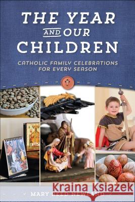 The Year and Our Children: Catholic Family Celebrations for Every Season Mary Reed Newland 9781933184272 Sophia Institute Press