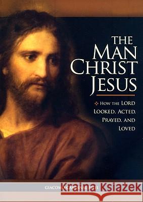 The Man Christ Jesus: How the Lord Looked, Acted, Prayed, and Loved Giacomo Biffi Cardinal Giacomo Biffi Charlotte Fasi 9781933184395 Sophia Institute Press