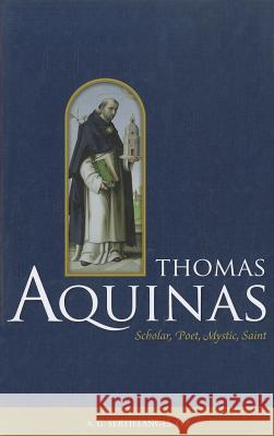 Thomas Aquinas: Scholar, Poet, Mystic, Saint A. G. Sertillanges Godfrey Anstruther 9781933184708