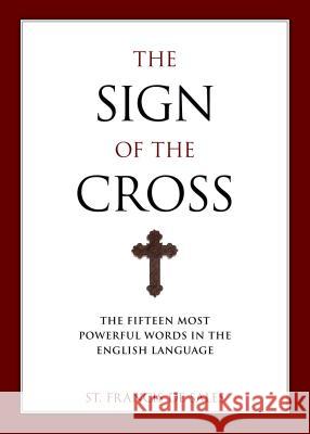 The Sign of the Cross: The Fifteen Most Powerful Words in the English Language Francis                                  Francis d Christopher Blum 9781933184975 Sophia Institute Press