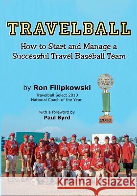 Travelball: How to Start and Manage a Successful Travel Baseball Team Ron Filipkowski 9781933198293 Harmonic Research Associates