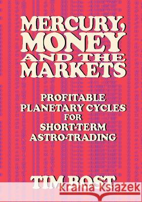 Mercury, Money and the Markets: Profitable Planetary Cycles for Short-Term Astro-Trading Tim Bost 9781933198385 Harmonic Research Associates