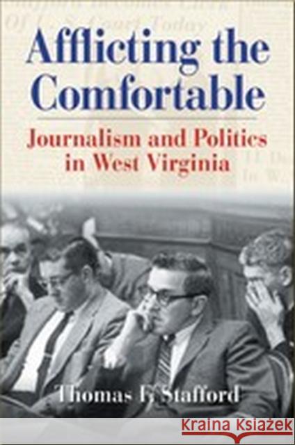 Afflicting the Comfortable: Journalism and Politics in West Virginia Thomas Stafford 9781933202044 West Virginia University