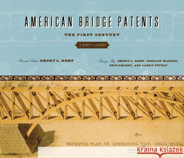 American Bridge Patents: The First Century, 1790-1890 Kemp, Emory L. 9781933202068