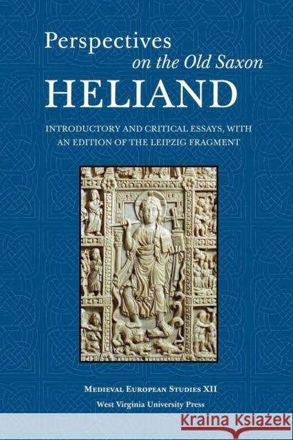 Perspectives on the Old Saxon Heliand: Introductory and Critical Essays, with an Edition of the Leipzig Fragment Valentine A. Pakis 9781933202495 West Virginia University Press