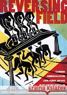Reversing Field: Examining Commercialization, Labor, Gender, and Race in 21st Century Sports Law Andre Douglas Pond Cummings Anne Marie Lofaso 9781933202556 West Virginia University Press