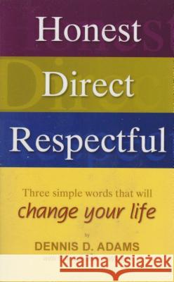Honest, Direct, Respectful: Three Simple Words That Will Change Your Life Adams, Dennis D. 9781933204291