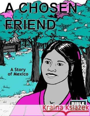 A Chosen Friend: A Story of Mexico Bible Visuals International Karen Puckett Karen E. Weitzel 9781933206837 Bible Visuals International, Incorporated