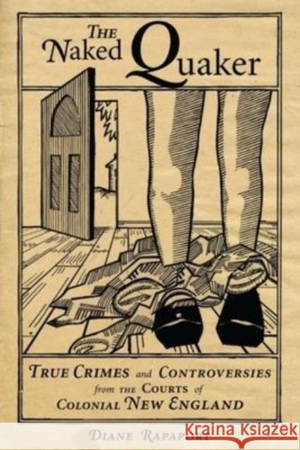 The Naked Quaker: True Crimes and Controversies from the Courts of Colonial New England Diane Rapaport 9781933212968 Commonwealth Editions
